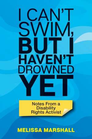 I Can't Swim, But I Haven't Drowned Yet Notes From a Disability Rights Activist de Melissa Marshall