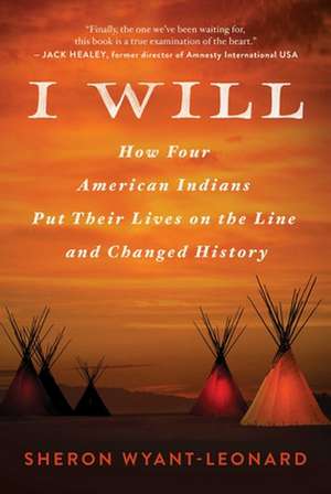 I Will: How Four American Indians Put Their Lives on the Line and Changed History de Sheron Wyant-Leonard