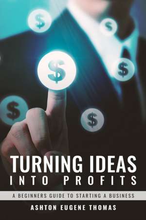 Turning Ideas Into Profits de Ashton Eugene Thomas