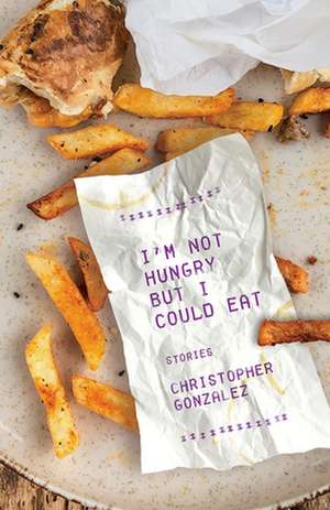 I'm Not Hungry But I Could Eat de Christopher Gonzalez