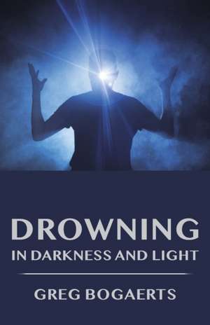 Drowning in Darkness and Light de Greg Bogaerts