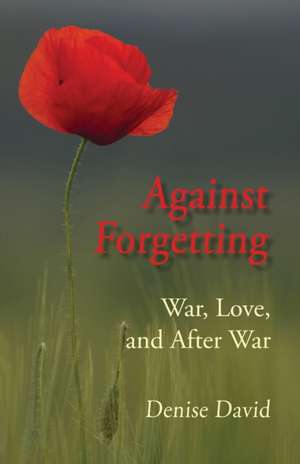 Against Forgetting: War, Love, and After War de Denise David