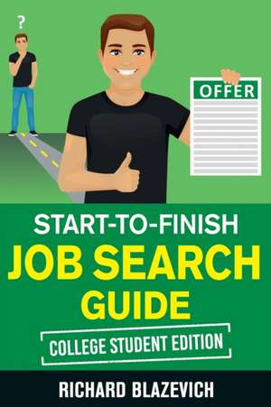 Start-to-Finish Job Search Guide - College Student Edition de Richard Blazevich