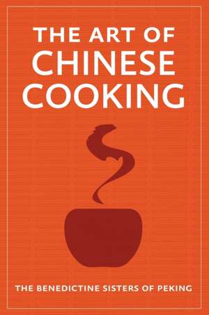 The Art of Chinese Cooking de The Benedictine Sisters of Peking