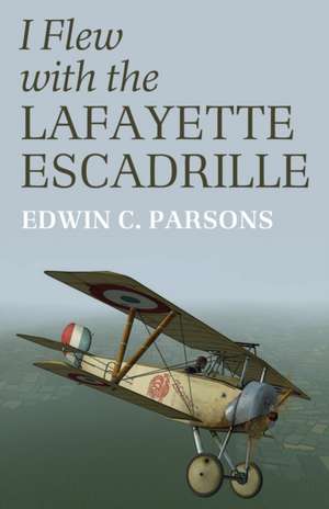 I Flew With the Lafayette Escadrille de Edwin C. Parsons