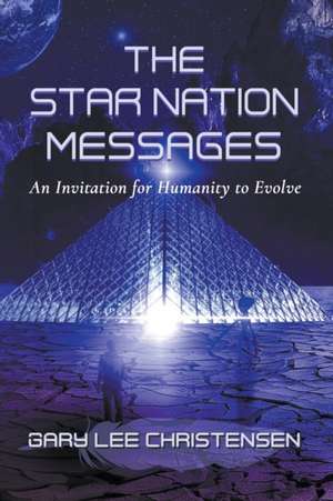 The Star Nation Messages: An Invitation for Humanity to Evolve de Gary Christensen