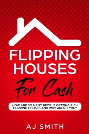 Flipping Houses For Cash de Smith Aj