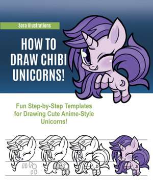 How to Draw Chibi Unicorns: Fun Step-by-Step Templates for Drawing Cute Anime-Style Unicorns! de Sora Illustrations