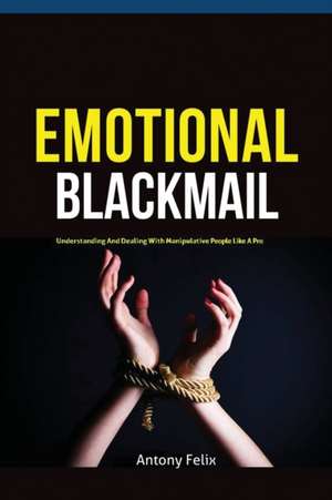 Emotional Blackmail de Felix Antony