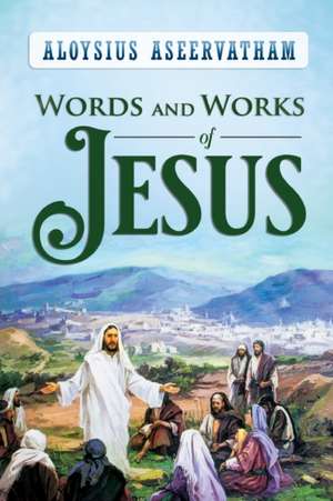 WORDS AND WORKS OF JESUS de Aloysius Aseervatham