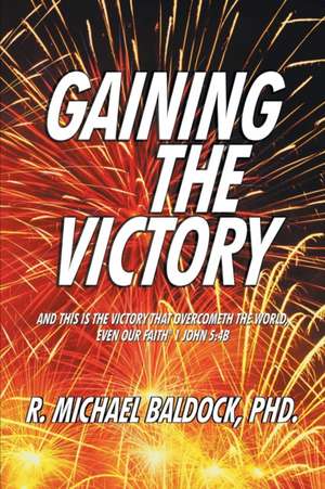 GAINING THE VICTORY de R. Michael Baldock