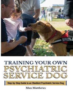 Training Your Psychiatric Service Dog de Max Matthews