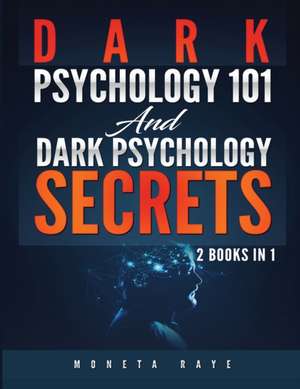 Dark Psychology 101 AND Dark Psychology Secrets de Moneta Raye