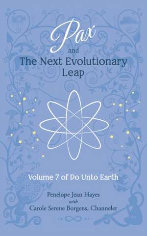 Pax and the Next Evolutionary Leap: Volume 7 of Do Unto Earth de Carole Serene Borgens