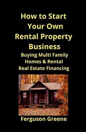 How to Start Your Own Rental Property Business de Ferguson Greene