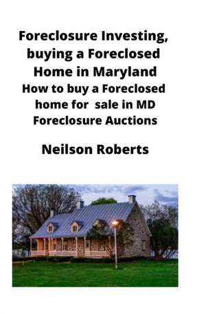 Foreclosure Investing, buying a Foreclosed Home in Maryland de Neilson Roberts