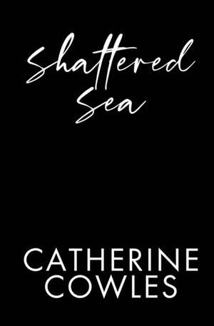 Shattered Sea de Catherine Cowles