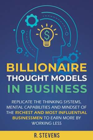 Billionaire Thought Models in Business de R. Stevens