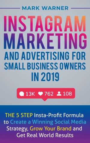 Instagram Marketing and Advertising for Small Business Owners in 2019 de Mark Warner