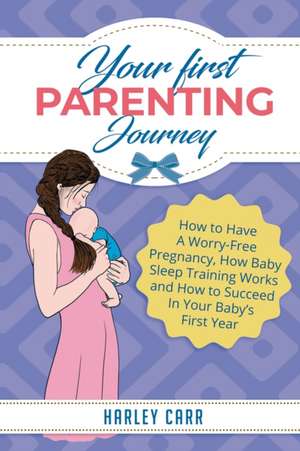 Your First Parenting Journey de Harley Carr