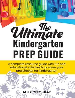 The Ultimate Kindergarten Prep Guide de Autumn McKay