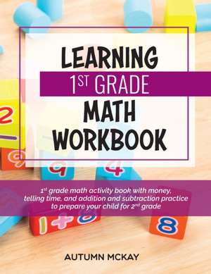 Learning 1st Grade Math Workbook de Autumn McKay