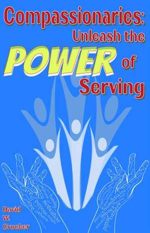 Compassionaries: Unleash the Power of Serving de David W. Crocker