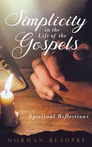 Simplicity in the Life of the Gospels de Norman Beaupre