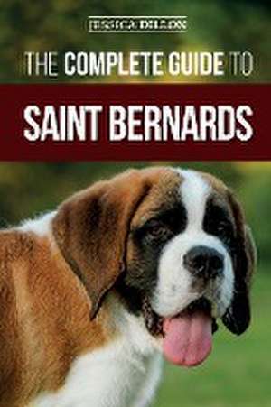 The Complete Guide to Saint Bernards de Jessica Dillon