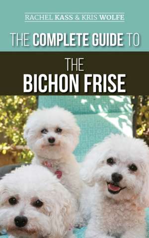 The Complete Guide to the Bichon Frise de Rachel Kass