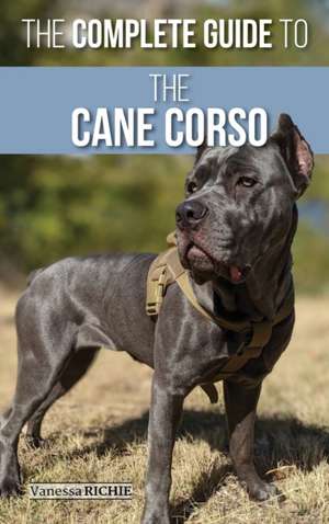 The Complete Guide to the Cane Corso de Vanessa Richie