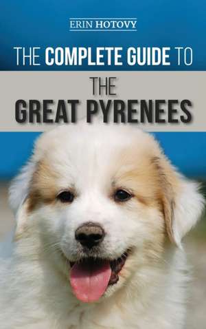 The Complete Guide to the Great Pyrenees de Erin Hotovy