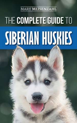 The Complete Guide to Siberian Huskies de Mary Meisenzahl