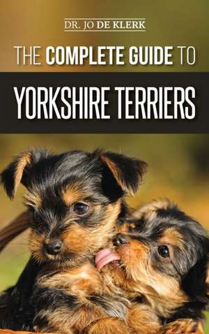 The Complete Guide to Yorkshire Terriers de Joanna de Klerk