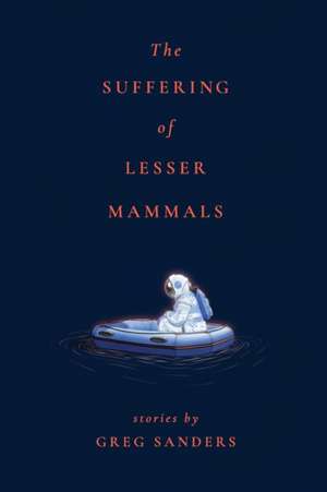 The Suffering of Lesser Mammals de Greg Sanders