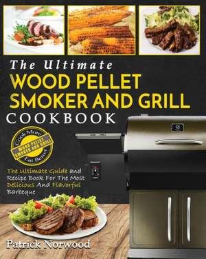 Wood Pellet Smoker and Grill Cookbook de Patrick Norwood