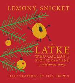 The Latke Who Couldn't Stop Screaming: A Christmas Story de Lemony Snicket