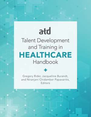 Atd's Handbook for Talent Development and Training in Healthcare de Jacqueline Burandt