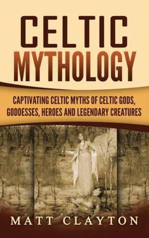 Celtic Mythology de Matt Clayton