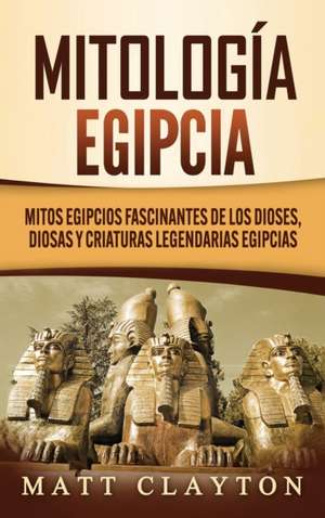 Mitología egipcia de Matt Clayton