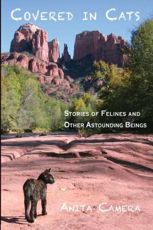 Covered in Cats: Stories of Felines and Other Astounding Beings de Anita Camera