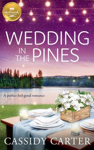 Wedding in the Pines: A Perfect Feel-Good Romance from Hallmark Publishing de Cassidy Carter