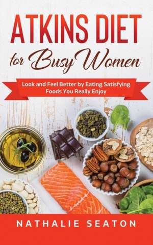 Atkins Diet for Busy Women de Nathalie Seaton