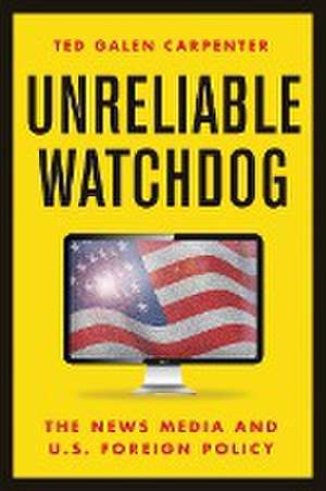 Unreliable Watchdog de Ted Galen Carpenter