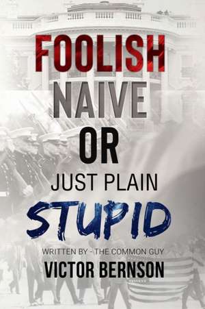 Foolish Naive or Just Plain Stupid de Victor Bernson