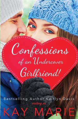 Confessions of an Undercover Girlfriend! de Kay Marie