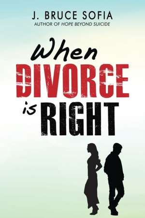 When Divorce Is Right de Bruce J. Sofia