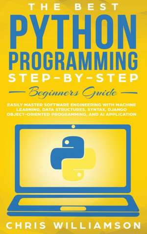 The Best Python Programming Step-By-Step Beginners Guide de Chris Williamson