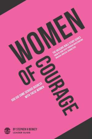 Women of Courage: God did some serious business with these women - Leader Guide de Stephen H. Berkey