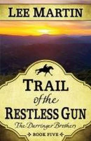 Trail of the Restless Gun: The Darringer Brothers Book Five de Lee Martin